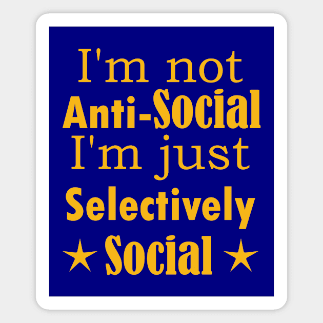 I am not Anti Social, I am just Selectively Social. Magnet by SunriseD